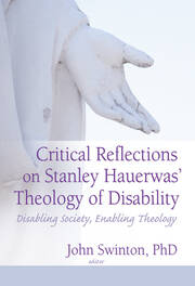 Critical Reflections on Stanley Hauerwas' Theology of Disability: Disabling Society, Enabling Theology book cover