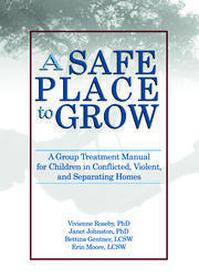 A Safe Place to Grow: A Group Treatment Manual for Children in Conflicted, Violent, and Separating Homes book cover