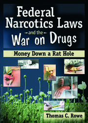 Federal Narcotics Laws and the War on Drugs: Money Down a Rat Hole book cover