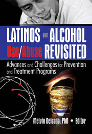 Latinos and Alcohol Use/Abuse Revisited: Advances and Challenges for Prevention and Treatment Programs book cover
