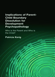 Implications of Parent-Child Boundary Dissolution for Developmental Psychopathology: "Who Is the Parent and Who Is the Child?" book cover