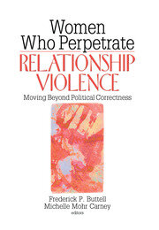 Women Who Perpetrate Relationship Violence: Moving Beyond Political Correctness book cover