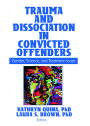 Trauma and Dissociation in Convicted Offenders: Gender, Science, and Treatment Issues book cover