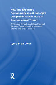 New and Expanded Neuropsychosocial Concepts Complementary to Llorens' Developmental Theory: Achieving Growth and Development through Occupation for Neonatal Infants and their Families book cover
