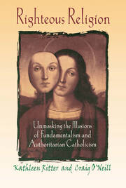 Righteous Religion: Unmasking the Illusions of Fundamentalism and Authoritarian Catholicism book cover