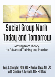 Social Group Work Today and Tomorrow: Moving From Theory to Advanced Training and Practice book cover