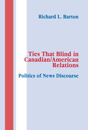 Ties That Blind in Canadian/american Relations: The Politics of News Discourse book cover