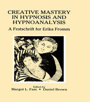 Creative Mastery in Hypnosis and Hypnoanalysis: A Festschrift for Erika Fromm book cover
