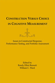 Construction Versus Choice in Cognitive Measurement: Issues in Constructed Response, Performance Testing, and Portfolio Assessment book cover