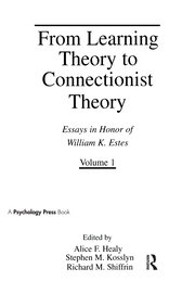 From Learning Theory to Connectionist Theory: Essays in Honor of William K. Estes, Volume I; From Learning Processes to Cognitive Processes, Volume II book cover