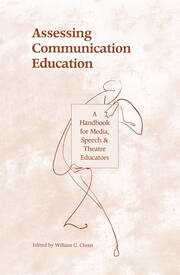 Assessing Communication Education: A Handbook for Media, Speech, and Theatre Educators book cover