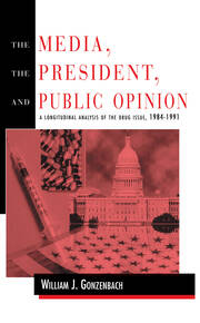 The Media, the President, and Public Opinion: A Longitudinal Analysis of the Drug Issue, 1984-1991 book cover