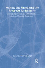 Making and Unmaking the Prospects for Rhetoric: Selected Papers From the 1996 Rhetoric Society of America Conference book cover