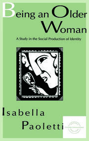 Being An Older Woman: A Study in the Social Production of Identity book cover