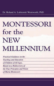 Montessori for the New Millennium: Practical Guidance on the Teaching and Education of Children of All Ages, Based on A Rediscovery of the True Principles and Vision of Maria Montessori book cover