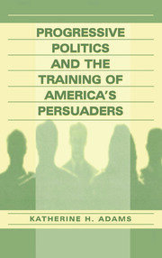 Progressive Politics and the Training of America's Persuaders book cover