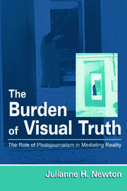 The Burden of Visual Truth: The Role of Photojournalism in Mediating Reality book cover