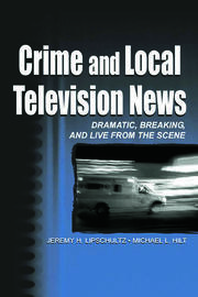 Crime and Local Television News: Dramatic, Breaking, and Live From the Scene book cover