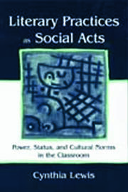 Literary Practices As Social Acts: Power, Status, and Cultural Norms in the Classroom book cover