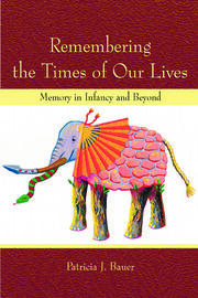 Remembering the Times of Our Lives: Memory in Infancy and Beyond book cover