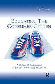 Educating the Consumer-citizen: A History of the Marriage of Schools, Advertising, and Media book cover