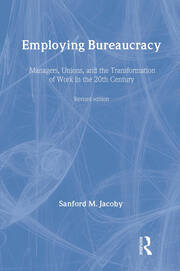 Employing Bureaucracy: Managers, Unions, and the Transformation of Work in the 20th Century, Revised Edition book cover