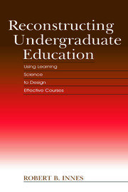 Reconstructing Undergraduate Education: Using Learning Science To Design Effective Courses book cover