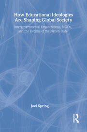 How Educational Ideologies Are Shaping Global Society: Intergovernmental Organizations, NGOs, and the Decline of the Nation-State book cover
