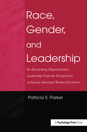 Race, Gender, and Leadership: Re-envisioning Organizational Leadership From the Perspectives of African American Women Executives book cover