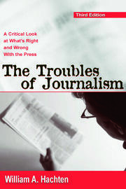 The Troubles of Journalism: A Critical Look at What's Right and Wrong With the Press book cover
