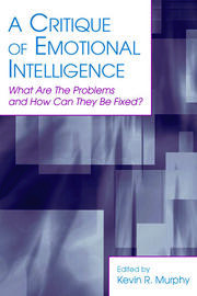 A Critique of Emotional Intelligence: What Are the Problems and How Can They Be Fixed? book cover