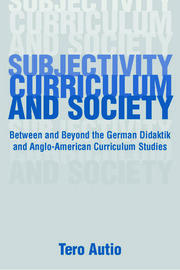 Subjectivity, Curriculum, and Society: Between and Beyond the German Didaktik and Anglo-American Curriculum Studies book cover