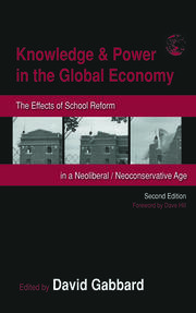 Knowledge & Power in the Global Economy: The Effects of School Reform in a Neoliberal/Neoconservative Age book cover