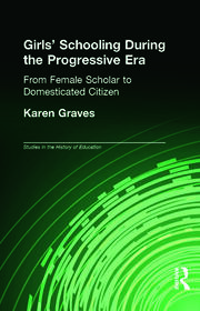 Girl's Schooling During The Progressive Era: From Female Scholar to Domesticated Citizen book cover