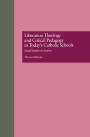Liberation Theology and Critical Pedagogy in Today's Catholic Schools: Social Justice in Action book cover
