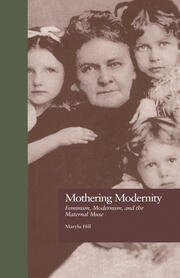 Mothering Modernity: Feminism, Modernism, and the Maternal Muse book cover