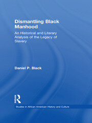 Dismantling Black Manhood: An Historical and Literary Analysis of the Legacy of Slavery book cover