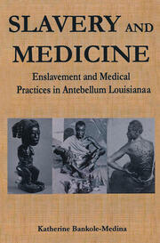 Slavery and Medicine: Enslavement and Medical Practices in Antebellum Louisiana book cover