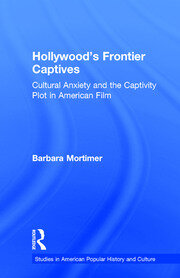 Hollywood's Frontier Captives: Cultural Anxiety and the Captivity Plot in American Film book cover