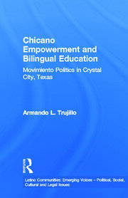Chicano Empowerment and Bilingual Education: Movimiento Politics in Crystal City, Texas book cover
