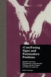 (Con)Fusing Signs and Postmodern Positions: Spanish American Performance, Experimental Writing, and the Critique of Political Confusion book cover