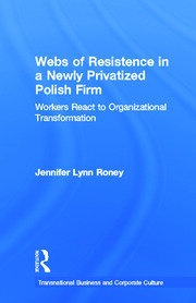 Webs of Resistence in a Newly Privatized Polish Firm: Workers React to Organizational Transformation book cover