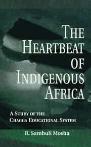 The Heartbeat of Indigenous Africa: A Study of the Chagga Educational System book cover