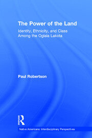 The Power of the Land: Identity, Ethnicity, and Class Among the Oglala Lakota book cover