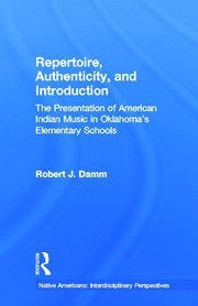 Repertoire, Authenticity and Introduction: The Presentation of American Indian Music in Oklahoma's Elementary Schools book cover