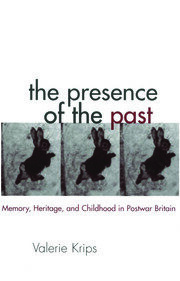 The Presence of the Past: Memory, Heritage and Childhood in Post-War Britain book cover
