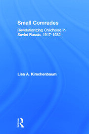 Small Comrades: Revolutionizing Childhood in Soviet Russia, 1917-1932 book cover