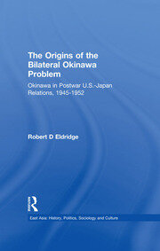 The Origins of the Bilateral Okinawa Problem: Okinawa in Postwar US-Japan Relations, 1945-1952 book cover