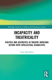 Incapacity and Theatricality: Politics and Aesthetics in Theatre Involving Actors with Intellectual Disabilities book cover