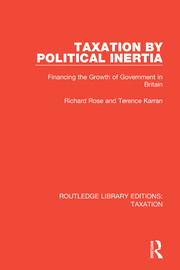Taxation by Political Inertia: Financing the Growth of Government in Britain book cover